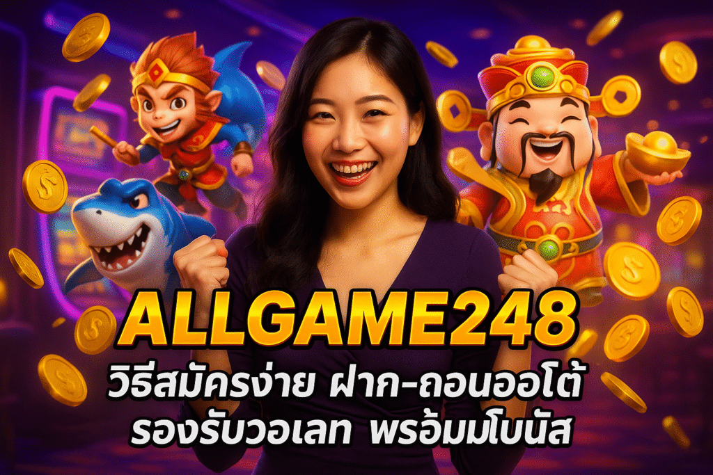 ALLGAME248 วิธีสมัครง่าย ฝาก-ถอนออโต้ รองรับวอเลท พร้อมโบนัส