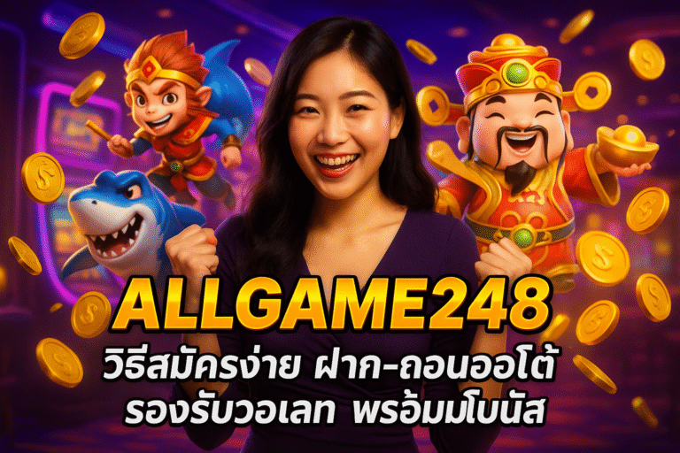 ALLGAME248 วิธีสมัครง่าย ฝาก-ถอนออโต้ รองรับวอเลท พร้อมโบนัส